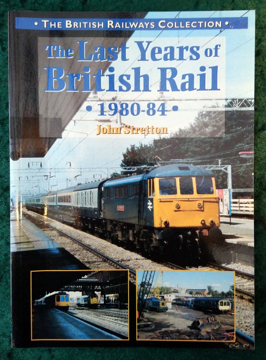 The Last Years of British Rail 1980-1984 by John Stretton. (ref b350)